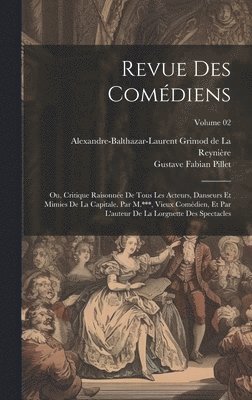 bokomslag Revue des comdiens; ou, Critique raisonne de tous les acteurs, danseurs et mimies de la capitale. Par M.***, vieux comdien, et par l'auteur de la Lorgnette des spectacles; Volume 02