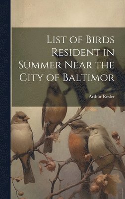 List of Birds Resident in Summer Near the City of Baltimor 1