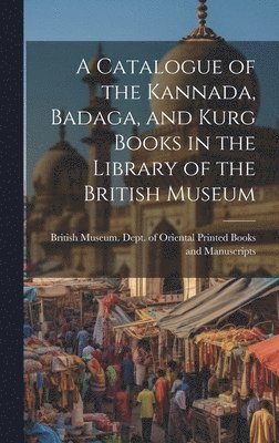 bokomslag A Catalogue of the Kannada, Badaga, and Kurg Books in the Library of the British Museum