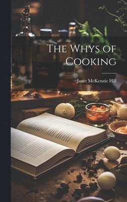 Janet McKenzie Hill - Whys of Cooking, Inbunden