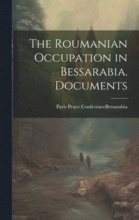 bokomslag The Roumanian Occupation in Bessarabia. Documents
