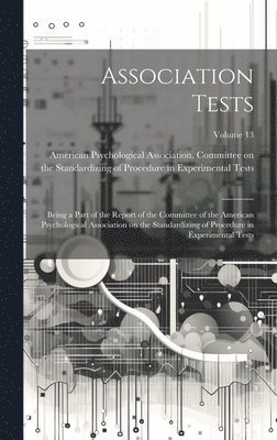 Association Tests; Being a Part of the Report of the Committee of the American Psychological Association on the Standardizing of Procedure in Experimental Tests; Volume 13 1