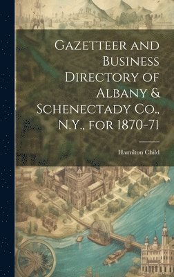 Hamilton Child - Gazetteer and Business Directory of Albany & Schenectady Co., N.Y., for 1870-71, Inbunden