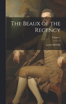 Lewis Melville - Beaux of the Regency; Volume 1, Inbunden