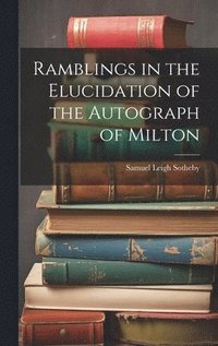 bokomslag Ramblings in the Elucidation of the Autograph of Milton