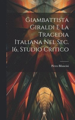 bokomslag Giambattista Giraldi e la tragedia italiana nel sec. 16, studio critico