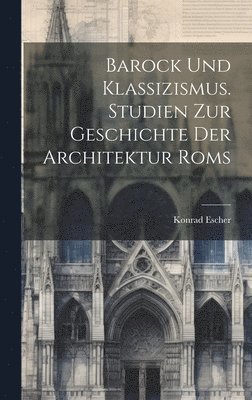 Barock und Klassizismus. Studien zur Geschichte der Architektur Roms 1