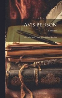 bokomslag Avis Benson; or, Mine and Thine. With Other Sketches