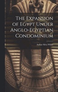 bokomslag The Expansion of Egypt Under Anglo-Egyptian Condominium