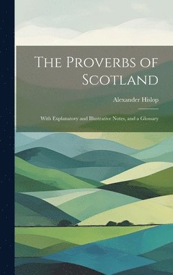 Alexander Hislop - Proverbs of Scotland; With Explanatory and Illustrative Notes, and a Glossary, Inbunden
