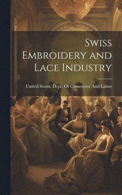 United States Dept of Commerce and - Swiss Embroidery and Lace Industry, Inbunden