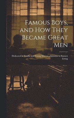 Anonymous - Famous Boys, and how They Became Great Men, Inbunden