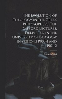 bokomslag The Evolution of Theology in the Greek Philosophers. The Gifford Lectures, Delivered in the University of Glasgow in Sessions 1900-1 and 1901-2