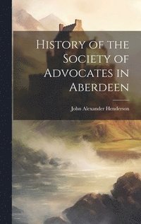 bokomslag History of the Society of Advocates in Aberdeen