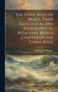 bokomslag The Stone Reefs of Brazil, Their Geological and Geographical Relations, With a Chapter on the Coral Reefs