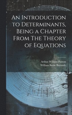 Introduction to Determinants, Being a Chapter From The Theory of Equations