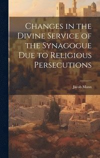 bokomslag Changes in the Divine Service of the Synagogue due to Religious Persecutions