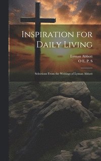 bokomslag Inspiration for Daily Living; Selections From the Writings of Lyman Abbott