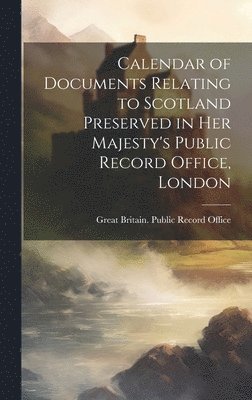 bokomslag Calendar of Documents Relating to Scotland Preserved in Her Majesty's Public Record Office, London