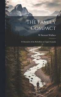 bokomslag The Family Compact; a Chronicle of the Rebellion in Upper Canada