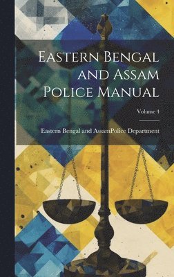 Eastern Bengal and Assam Police Manual; Volume 4 1