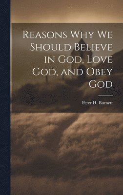bokomslag Reasons why we Should Believe in God, Love God, and Obey God