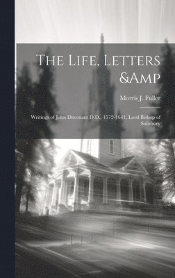 The Life, Letters & Writings of John Davenant D.D., 1572-1641, Lord Bishop of Salisbury 1