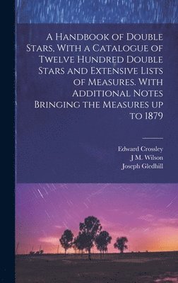 bokomslag A Handbook of Double Stars, With a Catalogue of Twelve Hundred Double Stars and Extensive Lists of Measures. With Additional Notes Bringing the Measures up to 1879