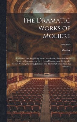 bokomslag The Dramatic Works of Moliere: Rendered Into English by Henri Van Laun; Illustrated With Nineteen Engravings on Steel From Paintings and Designs by H