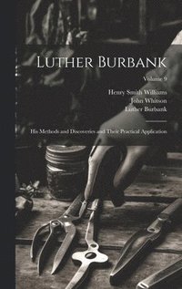 bokomslag Luther Burbank: His Methods and Discoveries and Their Practical Application; Volume 9