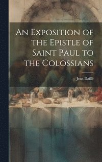 bokomslag An Exposition of the Epistle of Saint Paul to the Colossians