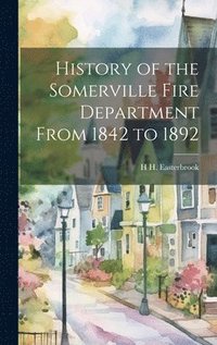 bokomslag History of the Somerville Fire Department From 1842 to 1892