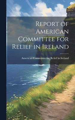 bokomslag Report of American Committee for Relief in Ireland