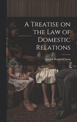 bokomslag A Treatise on the law of Domestic Relations