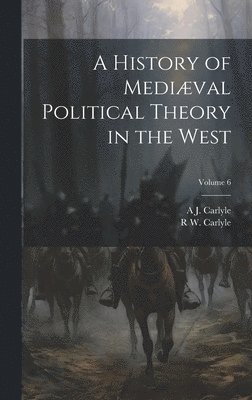 A J 1861-1943 Carlyle, R W Carlyle, A. J. 1861-1943 Carlyle, R. W. Carlyle, A J. 1861-1943 Carlyle, R W. Carlyle, A J Carlyle - History of Mediæval Political Theory in the West; Volume 6, Inbunden
