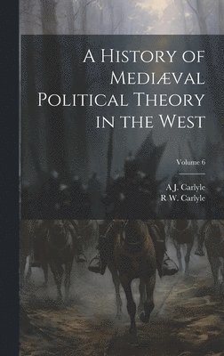 A History of Medival Political Theory in the West; Volume 6 1