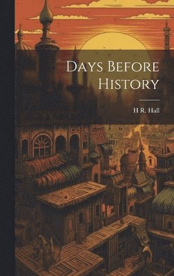 H R 1873-1930 Hall, H. R. 1873-1930 Hall, H R. 1873-1930 Hall, H. R. Hall - Days Before History, Inbunden