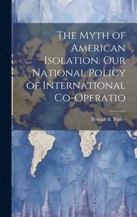 bokomslag The Myth of American Isolation. Our National Policy of International Co-operatio