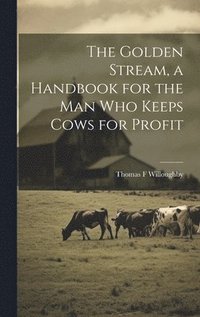 bokomslag Golden Stream, a Handbook for the man who Keeps Cows for Profit