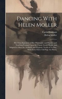 bokomslag Dancing With Helen Moller; her own Statement of her Philosophy and Practice and Teaching Formed Upon the Classic Greek Model, and Adapted to Meet the Aesthetic and Hygienic Needs of To-day, With