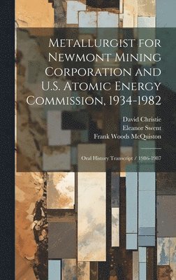 Metallurgist for Newmont Mining Corporation and U.S. Atomic Energy Commission, 1934-1982 1