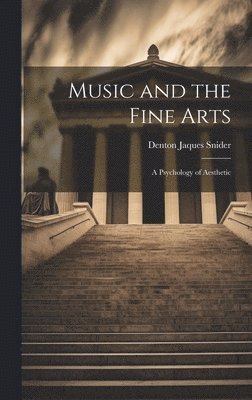 Denton Jaques Snider - Music and the Fine Arts; a Psychology of Aesthetic, Inbunden