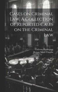 bokomslag Cases on Criminal Law. A Collection of Reported Cases on the Criminal Law