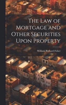 bokomslag The law of Mortgage and Other Securities Upon Property