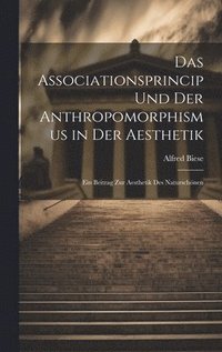 bokomslag Das Associationsprincip und der Anthropomorphismus in der Aesthetik; ein Beitrag zur Aesthetik des Naturschnen