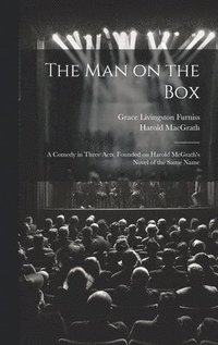 bokomslag The man on the box; a Comedy in Three Acts, Founded on Harold McGrath's Novel of the Same Name