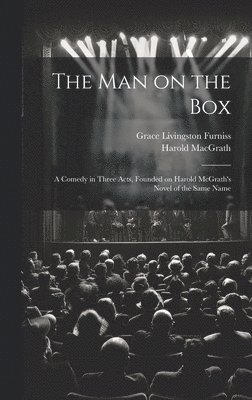 Grace Livingston Furniss, Harold Macgrath - man on the box; a Comedy in Three Acts, Founded on Harold McGrath's Novel of the Same Name, Inbunden