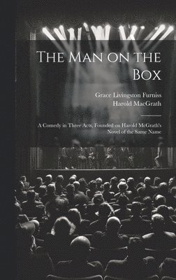The man on the box; a Comedy in Three Acts, Founded on Harold McGrath's Novel of the Same Name 1