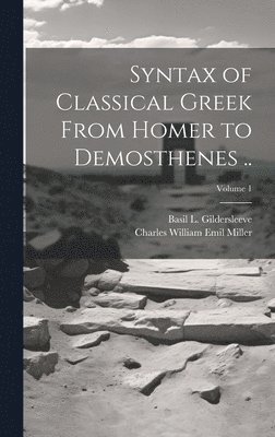 Syntax of Classical Greek From Homer to Demosthenes ..; Volume 1 1