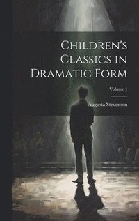 bokomslag Children's Classics in Dramatic Form; Volume 1